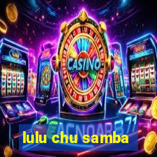 lulu chu samba